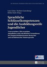Sprachliche Schluesselkompetenzen und die Ausbildungsreife Jugendlicher - Lutz Goetze ; Norbert Gutenberg ; Robin Stark - 9783631672501