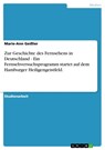 Zur Geschichte des Fernsehens in Deutschland - Ein Fernsehversuchsprogramm startet auf dem Hamburger Heiligengeistfeld. - Marie-Ann Geißler - 9783638438926