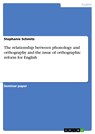 The relationship between phonology and orthography and the issue of orthographic reform for English - Stephanie Schmitz - 9783638522113