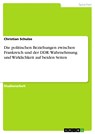Die politischen Beziehungen zwischen Frankreich und der DDR. Wahrnehmung und Wirklichkeit auf beiden Seiten - Christian Schulze - 9783638526722