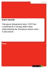 'European Integration since 1945 has contributed to saving rather than undermining the European nation state' - A discussion - Katrin Schmidt - 9783640099658