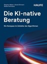 Die KI-native Beratung - Stephan Weber ; Daniel Ehmann ; Stefan Schmautz - 9783648199091