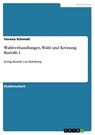 Wahlverhandlungen, Wahl und Kroenung Rudolfs I. - Verena Schmidt - 9783656751243