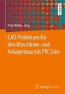 CAD-Praktikum fur den Maschinen- und Anlagenbau mit PTC Creo - Peter Kohler - 9783658153885
