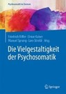 Die Vielgestaltigkeit der Psychosomatik - Friedrich Riffer ; Elmar Kaiser ; Manuel Sprung ; Lore Streibl - 9783662541456