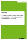 Is It Better to Burn Garbage or to Turn It into Unhealthy Products? Incineration versus Chemical Recycling - Husravi Juma - 9783668118546