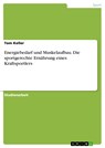 Energiebedarf und Muskelaufbau. Die sportgerechte Ernährung eines Kraftsportlers - Tom Keller - 9783668193857