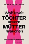 Wofür wir Töchter unsere Mütter brauchen - Sarah Trentzsch - 9783690450102