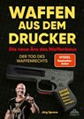 Waffen aus dem Drucker - Die neue Ära des Waffenbaus - Jörg Sprave - 9783692967264
