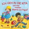 Ich geh in die Kita und was machen Mama und Papa? - Jutta Wilke - 9783737359047