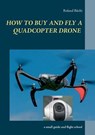 How to buy and fly a quadcopter drone - BÜCHI,  Roland - 9783738658569