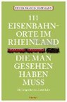 111 Eisenbahnorte im Rheinland, die man gesehen haben muss - HOFFMANN,  Bernd Franco - 9783740803445