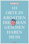 111 Orte in Kroatien, die man gesehen haben muss - Ranka Keser - 9783740805579
