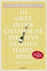 111 Orte in der Champagne, die man gesehen haben muss - Martin Roos ; Jean-Claude Bourgueil - 9783740810849