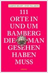 111 Orte in und um Bamberg, die man gesehen haben  muss - Sabine Becht ;  Sven Talaron - 9783740811860