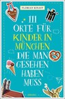 111 Orte für Kinder in München, die man gesehen haben muss - Florian Kinast - 9783740817374