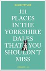 111 Places in the Yorkshire Dales That You Shouldn't Miss - David Taylor - 9783740827922