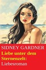 Liebe unter dem Sternenzelt: Liebesroman - Sidney Gardner - 9783745240931