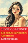 Ein heißes karibisches Abenteuer: Liebesroman - Sidney Gardner - 9783745240955