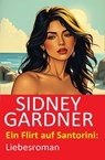 Ein Flirt auf Santorini: Liebesroman - Sidney Gardner - 9783745240979