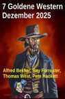 7 Goldene Western Dezember 2025 - Alfred Bekker ; Ray Forrester ; Pete Hackett ; Thomas West - 9783745244021
