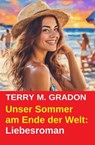 Unser Sommer am Ende der Welt: Liebesroman - Terry M. Gradon - 9783745244311