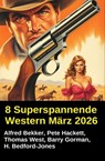 8 Superspannende Western März 2026 - Alfred Bekker ; Pete Hackett ; Thomas West ; Barry Gorman ; H. Bedford-Jones - 9783745245196