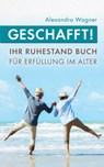 Geschafft! Ihr Ruhestand Buch für Erfüllung im Alter - Alexandra Wagner - 9783748789222