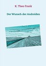 Der Wunsch der Androiden - K. Theo Frank - 9783750431317