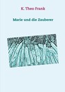 Marie und die Zauberer - K. Theo Frank - 9783750440579