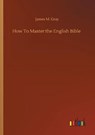 How To Master the English Bible - GRAY,  James M - 9783752335712