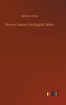 How to Master the English Bible - GRAY,  James M - 9783752390056