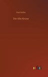 Die Alte Krone - KELLER,  Paul - 9783752402285