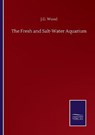 The Fresh and Salt-Water Aquarium - WOOD,  J G - 9783752505863