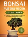 Bonsai für Einsteiger - Das Praxisbuch: Wie Sie den für Sie richtigen Bonsai auswählen, aufziehen, zuschneiden und pflegen - inkl. der 10 besten Tipps für die Bonsaizucht - Haruki Tanaka - 9783752639131