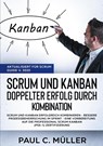 Scrum und Kanban - Doppelter Erfolg durch Kombination (Aktualisiert fur Scrum Guide V. 2020) - Paul C Muller - 9783752641301