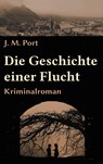 Die Geschichte einer Flucht - J. M. Port - 9783752648461