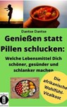 Genießen statt Pillen schlucken: Welche Lebensmittel Dich schöner, gesünder und stärker machen - Dantse Dantse - 9783753198293