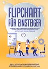 Flipchart für Einsteiger: Von der strukturierten Planung Schritt für Schritt zur erfolgreichen Präsentation am Flipchart oder Whiteboard |inkl. 1x1 der Visualisierung und Stolperfallen-Vermeidungsplan - Sophie Gerdes - 9783753404783