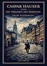 Jakob Wassermann: Caspar Hauser oder Die Trägheit des Herzens. Neuausgabe - Jakob Wassermann - 9783753803364