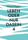 Leben oder nur Dasein 4 - Eduard Wagner - 9783755785125