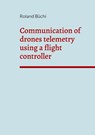 Communication of drones telemetry using a flight controller - BUCHI,  Roland - 9783756204441