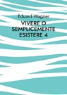 Vivere o semplicemente esistere 4 - Eduard Wagner - 9783756205066