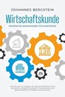 Wirtschaftskunde - Kompaktes Basiswissen für Einsteiger: Wie Sie die Grundlagen der Wirtschaftslehre leicht verstehen und die Wirtschaft, Finanzmärkte und gesellschaftliche Modelle durchschauen - Johannes Bergstein - 9783757606367