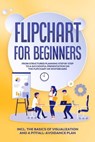 Flipchart for Beginners: From Structured Planning Step by Step to a Successful Presentation on the Flipchart or Whiteboard | Includes the Basics of Visualization and a Pitfall-Avoidance Plan - Sophie Gerdes - 9783757638955