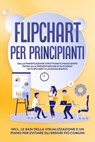 Flipchart per Principianti: Dalla pianificazione strutturata passo dopo passo alla presentazione di successo su flipchart o lavagna bianca | Inclusi le basi della visualizzazione e un piano per evitar - Sophie Gerdes - 9783757638979
