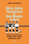 Hätte, hätte, Viererkette oder Kein Wunder in Bern - Jörg Heinrich - 9783777634043