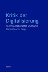 Kritik der Digitalisierung - Daniel Martin Feige - 9783787351923