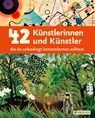 42 Künstlerinnen und Künstler, die du unbedingt kennenlernen solltest - Alison Baverstock ; Brad Finger ; Florian Heine ; Doris Kutschbach - 9783791375717