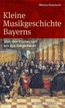 Kleine Musikgeschichte Bayerns - Markus Eberhardt - 9783791736310